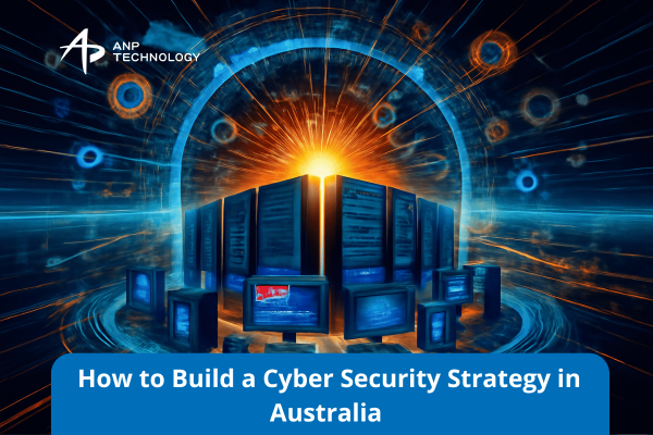 How to Build a Cyber Security Strategy in Australia - ANP Technology